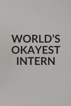 World's Okayest Intern: Funny Journal Notebook Diary 6" x 9" 120 lined pages
