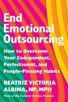End Emotional Outsourcing: How to Overcome Your Codependent, Perfectionist, People-Pleasing Habits and Reclaim Your Life
