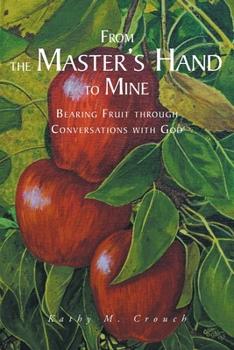 Paperback From the Master's Hand to Mine: Bearing Fruit through Conversations with God Book