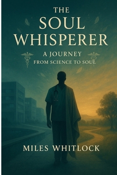 The Soul Whisperer: A Journey form Science to Soul