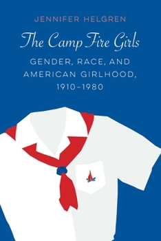 Paperback The Camp Fire Girls: Gender, Race, and American Girlhood, 1910-1980 Book