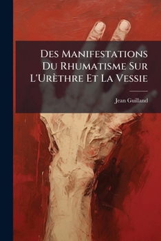 Paperback Des Manifestations Du Rhumatisme Sur L'Urèthre Et La Vessie [French] Book