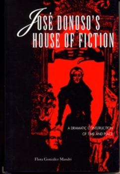Jose Donoso's House of Fiction: A Dramatic Construction of Time and Place (Latin American Literature and Culture)
