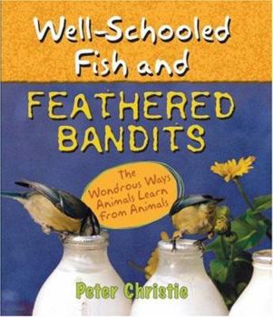 Library Binding Well-Schooled Fish and Feathered Bandits: The Wondrous Ways Animals Learn from Animals Book