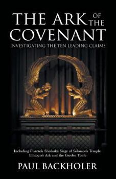 Paperback The Ark of the Covenant - Investigating the Ten Leading Claims: Including Pharaoh Shishak's Siege of Solomon's Temple, Ethiopia's Ark, the Garden Tomb Book