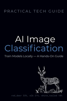AI Image Classification: Train Models Locally — A Hands-On Guide (The Practical Tech Guide Series)