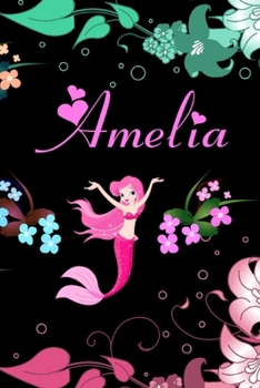 Amelia Mermaid Notebook: 6 x 9 Cute personalized mermaid notebook blank lined 120 pages : great gift for a bridesmaid, teacher, sister, or best friend on Mother’s Day, graduation or birthday.