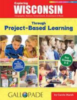 Paperback Exploring Wisconsin Through Project-Based Learning: Geography, History, Government, Economics & More Book