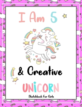 I Am 5 & Creative: Unicorn SketchBook For Girls | Premium 120 Blank Pages (8.5''x11'') | Gift For Unicorn Lovers