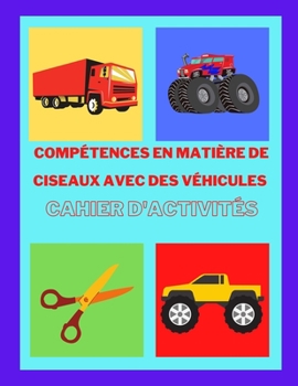 Compétences en matière de ciseaux avec des véhicules Cahier d'activités: Un amusant exercice de découpage pour les tout-petits et les enfants de 3 à 7 ... et des cadeaux pour vos enfa