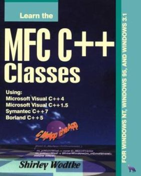 Paperback Learn the MFC C++ Classes : Using Microsoft Visual C++ 4, Microsoft Visual C++ 1.5, Symantec C++ 7, and Borland C++ 5 Book