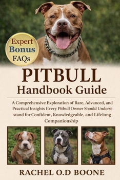 PITBULL HANDBOOK GUIDE: A Comprehensive Exploration of Rare, Advanced, and Practical Insights Every Pitbull Owner Should Understand for Confident, Knowledgeable, and Lifelong Companionship