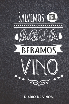 Paperback Salvemos el Agua Bebamos Vino - Diario de Vinos: Cuaderno para Registrar Cata de Vinos, Ordenar y Registrar tus Vinos Favoritos, 6 x 9 in (15.5 x 22 c [Spanish] Book