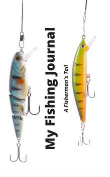 My Fishing Journal - A Fisherman's Tail: Easy to uses prompts, an easy way to detail a record of your trips, such as dates, moon phases, tides and more. 5"x8" 125 Writable Pages