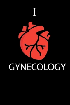 I Love GYNECOLOGY Science Notebook Funny Gift for Medical Students, Teachers, Nerds, Biologists & Science Lovers ... Journal Notebook