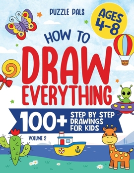 How To Draw Everything Volume 2: 100+ Step By Step Drawings For Kids Ages 4 to 8