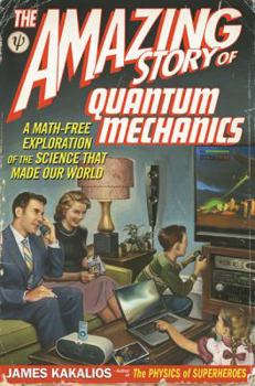 Hardcover The Amazing Story of Quantum Mechanics: A Math-Free Exploration of the Science That Made Our World Book