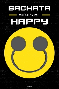 Bachata Makes Me Happy Notebook: Bachata Smiley Headphones Music Journal 6 x 9 inch 120 lined pages gift