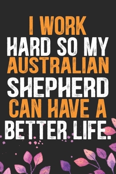 Paperback I Work Hard so My Australian Shepherd Can Have a Better Life: Cool Australian Shepherd Dog Journal Notebook - Australian Shepherd Puppy Lover Gifts - Book