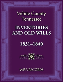 Paperback White County, Tennessee Inventories and Old Wills, 1831-1840 Book