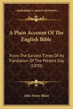 Paperback A Plain Account Of The English Bible: From The Earliest Times Of Its Translation Of The Present Day (1870) Book