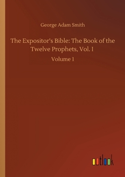 Paperback The Expositor's Bible: The Book of the Twelve Prophets, Vol. I: Volume 1 Book