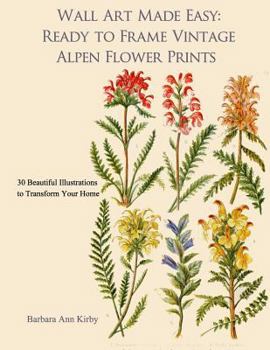 Wall Art Made Easy: Ready to Frame Vintage Alpen Flower Prints: 30 Beautiful Illustrations to Transform Your Home