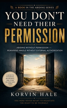 Paperback You Don't Need Their Permission: Abiding without permission - remaining whole without external authorization Book