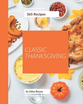 Paperback 365 Classic Thanksgiving Recipes: A One-of-a-kind Thanksgiving Cookbook Book