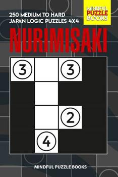Paperback Nurimisaki: 250 Medium to Hard Japan Logic Puzzles 4x4 (Nurimisaki Puzzle) Book