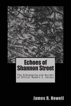 Echoes of Shannon Street: The Kidnapping and Murder of Officer Robert S. Hester
