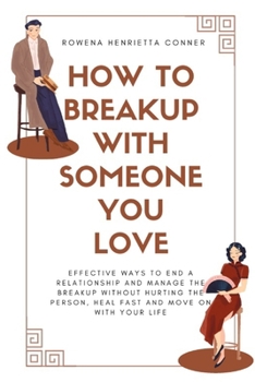 Paperback How to Breakup with Someone You Love: Effective Ways to End a Relationship and Manage the Breakup without Hurting the Person, Heal Fast and Move On Wi Book