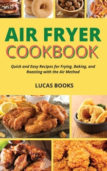 Hardcover Air Fryer Cookbook: Quick and Easy Recipes for Frying, Baking, and Roasting with the Air Method Book