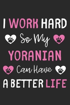 I Work Hard So My Yoranian Can Have A Better Life: Lined Journal, 120 Pages, 6 x 9, Yoranian Dog Gift Idea, Black Matte Finish (I Work Hard So My Yoranian Can Have A Better Life Journal)