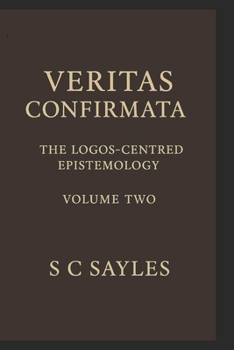 Paperback Veritas Confirmata: The Logos-Centred Epistemology (Volume Two) Book