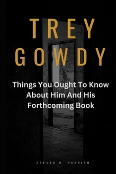 Paperback Trey Gowdy: Things You Ought To Know About Him And His Forthcoming Book [Large Print] Book
