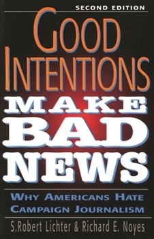 Paperback Good Intentions Make Bad News: Why Americans Hate Campaign Journalism Book