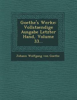 Goethe's Werke: Vollstaendige Ausgabe Letzter Hand, Volume 33... - Book #33 of the Goethe's Werke 1827-30