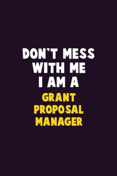 Paperback Don't Mess With Me, I Am A Grant Proposal Manager: 6X9 Career Pride 120 pages Writing Notebooks Book