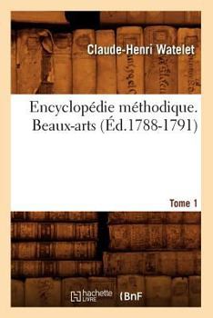 Paperback Encyclopédie Méthodique. Beaux-Arts. Tome 1 (Éd.1788-1791) [French] Book