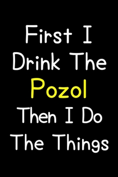 Paperback First I Drink The Pozol Then I Do The Things: Journal (Diary, Notebook) Gift For Pozol Lovers Book