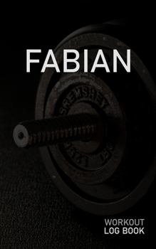 Fabian: Blank Daily Workout Log Book Track Exercise Type, Sets, Reps, Weight, Cardio, Calories, Distance & Time Space to Record Stretches, Warmup, Cooldown & Water Intake Custom Personalized First Nam