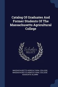 Paperback Catalog Of Graduates And Former Students Of The Massachusetts Agricultural College Book