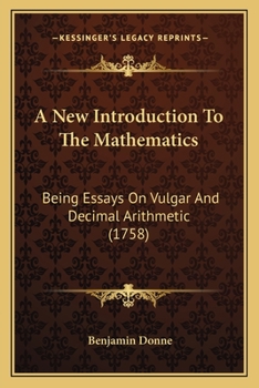 Paperback A New Introduction To The Mathematics: Being Essays On Vulgar And Decimal Arithmetic (1758) Book