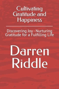 Paperback Cultivating Gratitude and Happiness: Discovering Joy - Nurturing Gratitude for a Fulfilling Life Book
