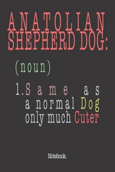 Anatolian Shepherd Dog (noun) 1. Same As A Normal Dog Only Much Cuter: Notebook
