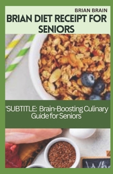 Paperback Brian Diet Receipt for Seniors: SUBTITLE: A Brain-Boosting Culinary Guide for Seniors Book