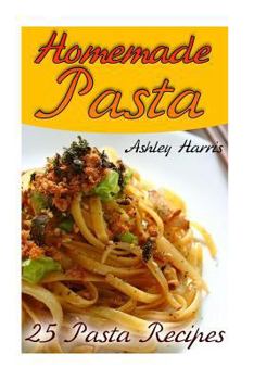 Paperback Homemade Pasta: 25 Pasta Recipes: (Pasta Recipes, Pasta Cookbook) Book