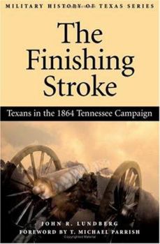 Hardcover The Finishing Stroke: Texans in the 1864 Tennessee Campaign Book