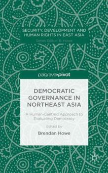 Hardcover Democratic Governance in Northeast Asia: A Human-Centered Approach to Evaluating Democracy Book